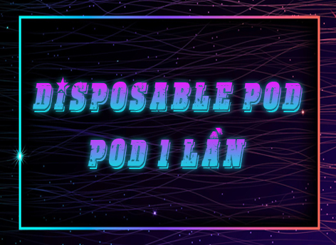 Disposable Pod | Pod Dùng 1 Lần